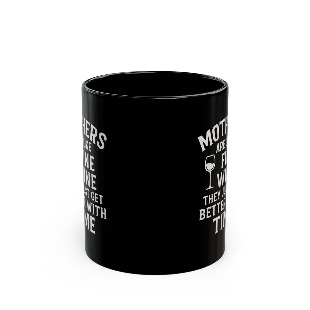 Mothers are like fine wine. They just get better with time - Black Mug (11oz, 15oz)