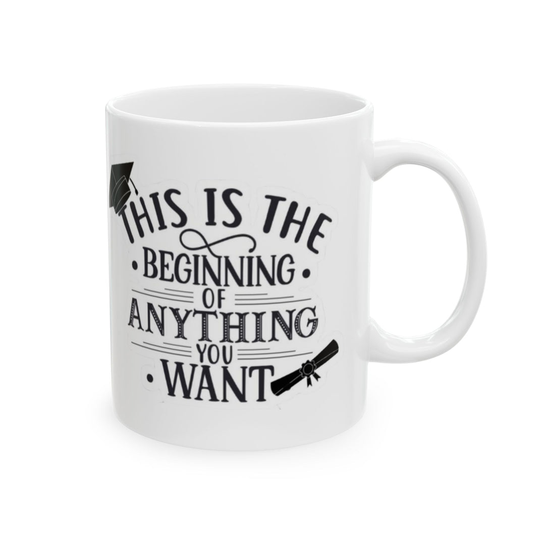This is the beginning of anything you want - Ceramic Mug, (11oz, 15oz)
