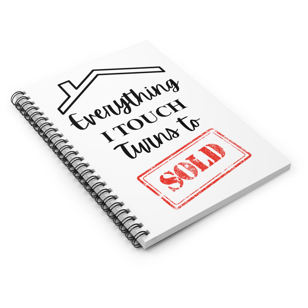 Everything I Touch Turns to Sold - Spiral Notebook - Ruled Line
