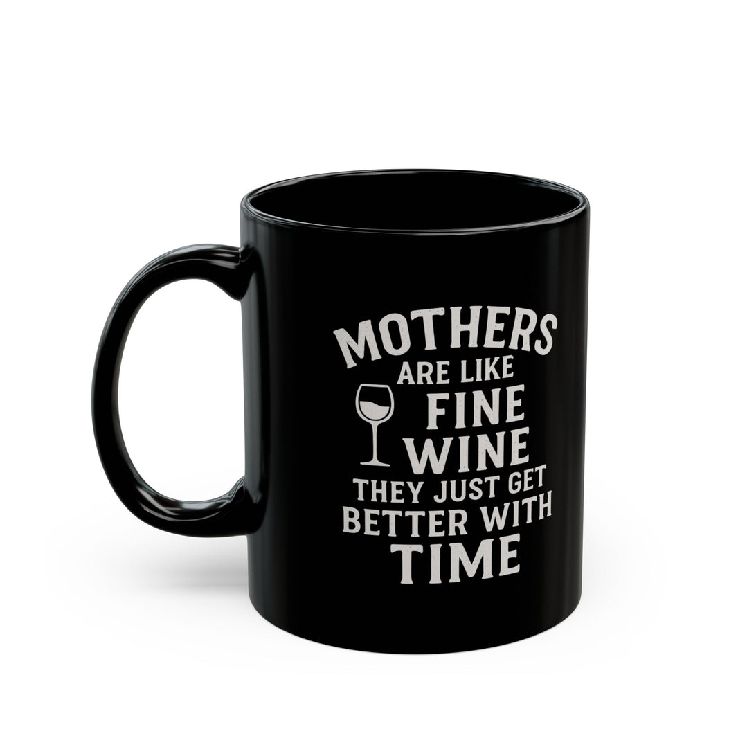 Mothers are like fine wine. They just get better with time - Black Mug (11oz, 15oz)