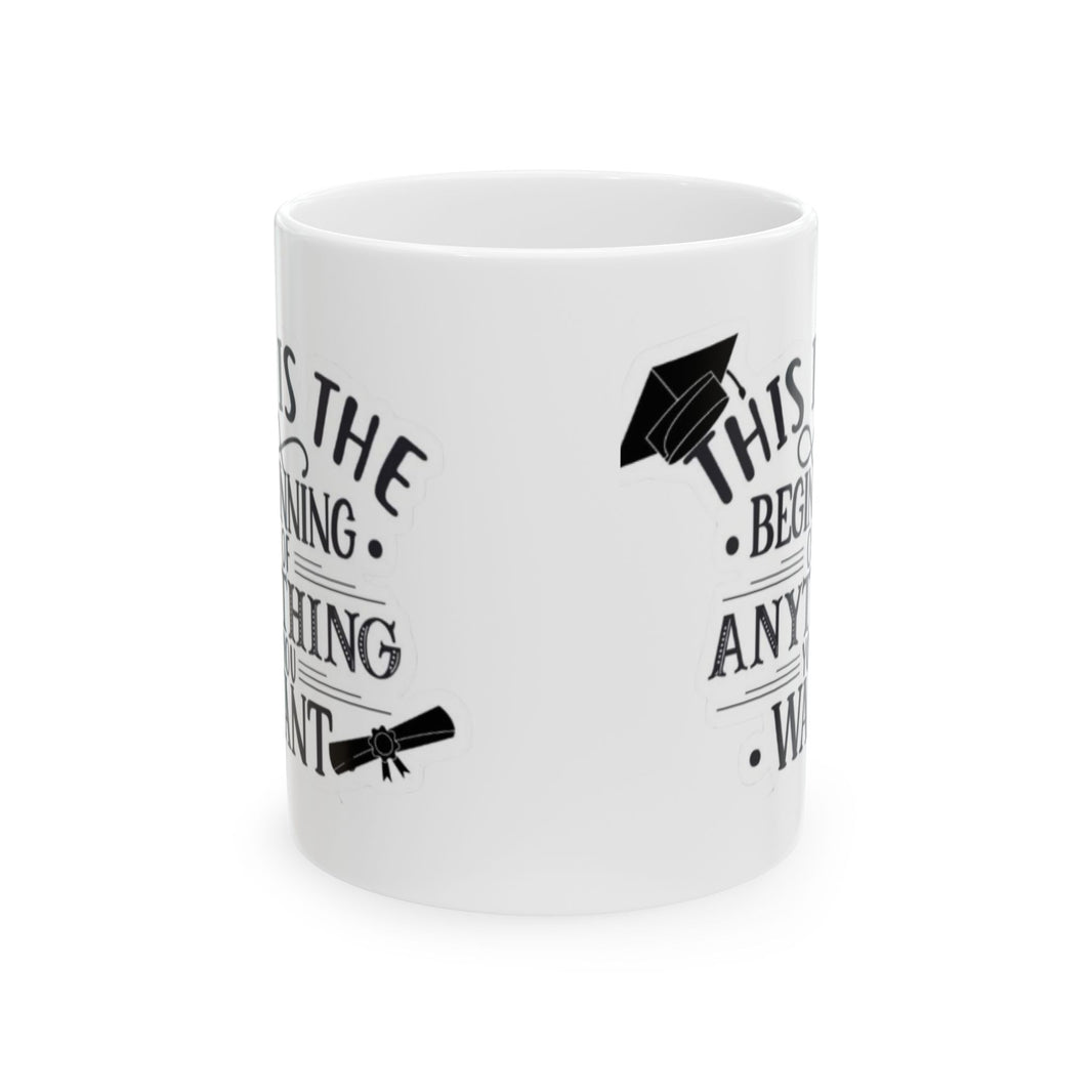 This is the beginning of anything you want - Ceramic Mug, (11oz, 15oz)