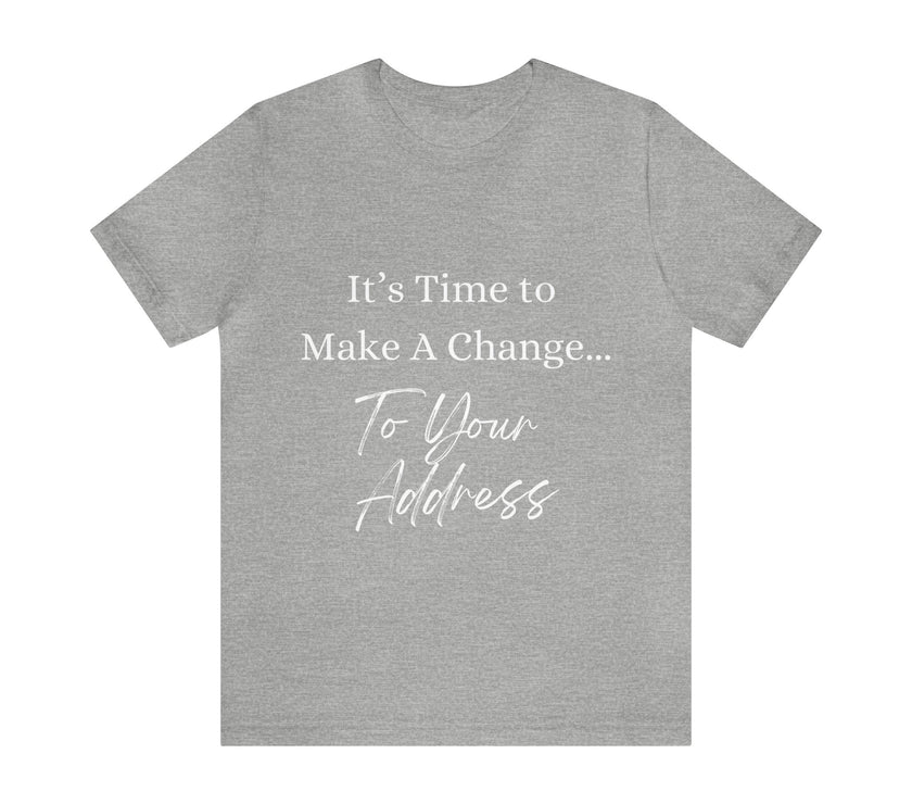 "It's Time to Make a Change... To Your Address" Unisex Jersey Short Sleeve Tee