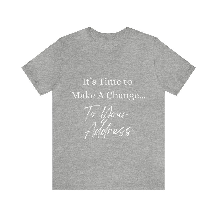 "It's Time to Make a Change... To Your Address" Unisex Jersey Short Sleeve Tee