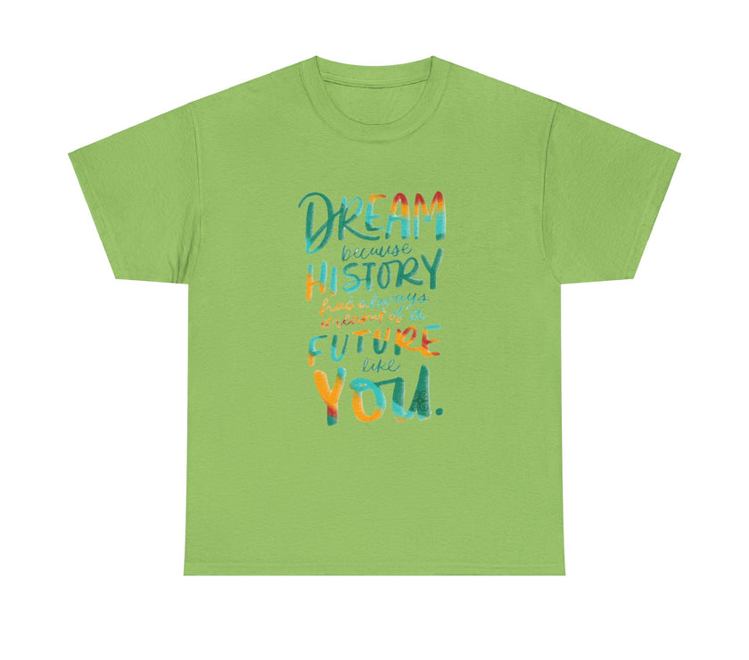 Dream because History has Always Dreamt of a Future like you - Unisex Heavy Cotton Tee