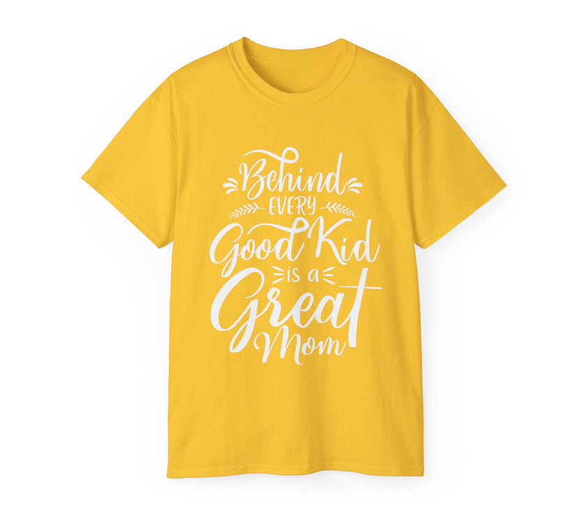 Behind Every Good Kid is a Great Mom - Unisex Ultra Cotton Tee