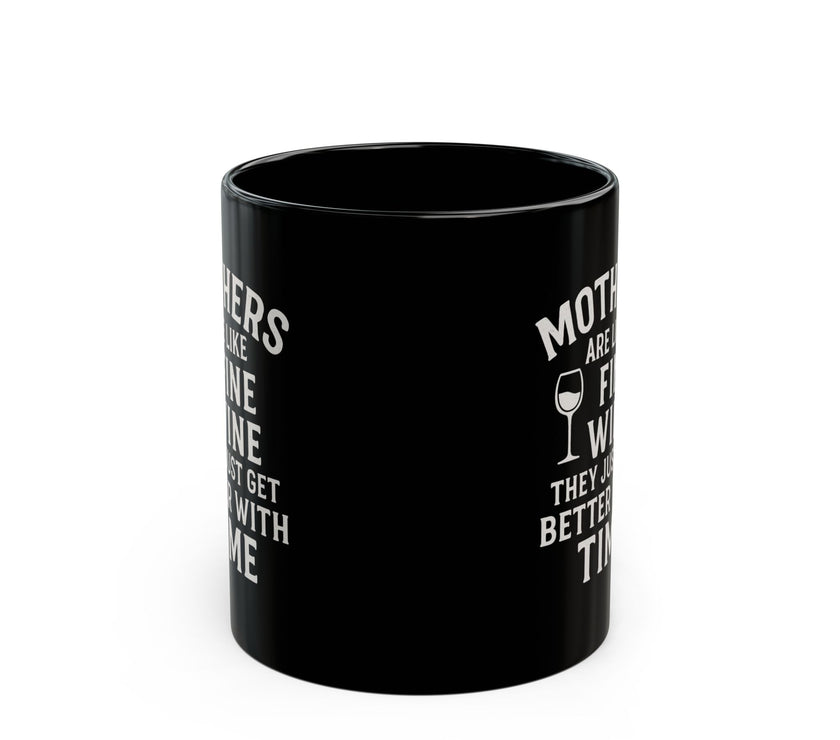 Mothers are like fine wine. They just get better with time - Black Mug (11oz, 15oz)