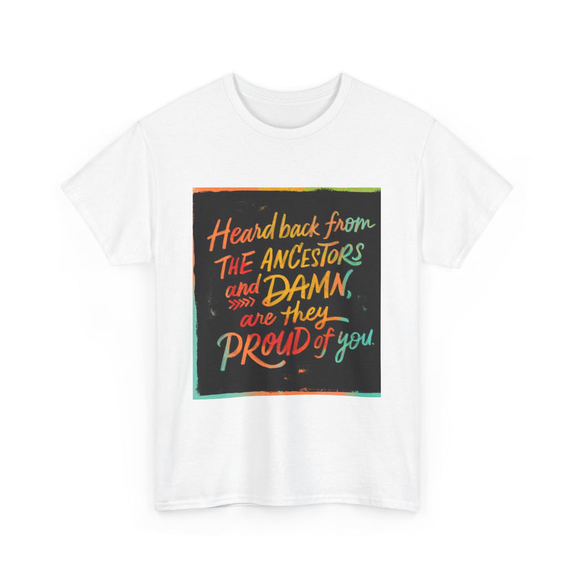 Expression Hub Heard back from the Ancestor and Damn are they Proud of you - Unisex Heavy Cotton Tee MTS-03