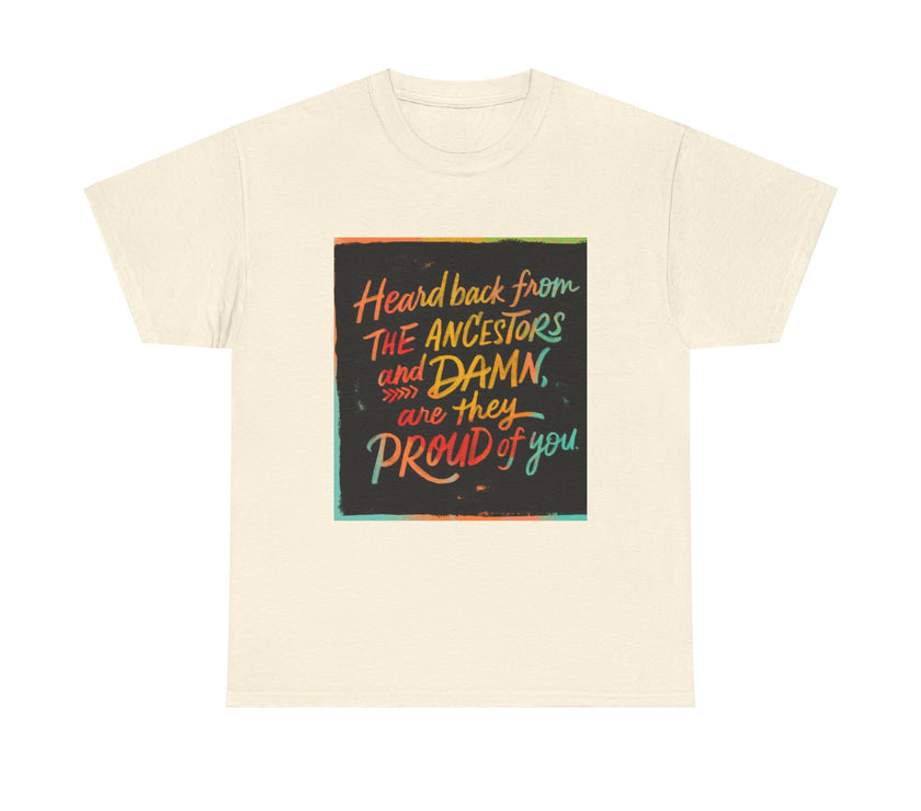 Expression Hub Heard back from the Ancestor and Damn are they Proud of you - Unisex Heavy Cotton Tee MTS-03