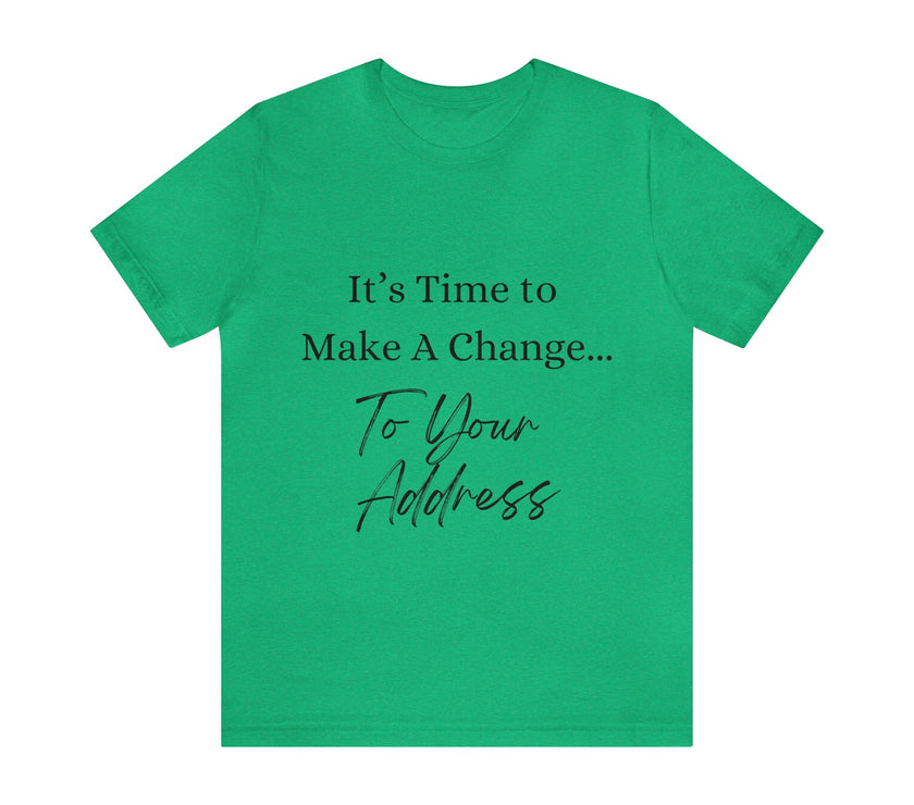 "It's Time to Make a Change... To Your Address" Unisex Jersey Short Sleeve Tee