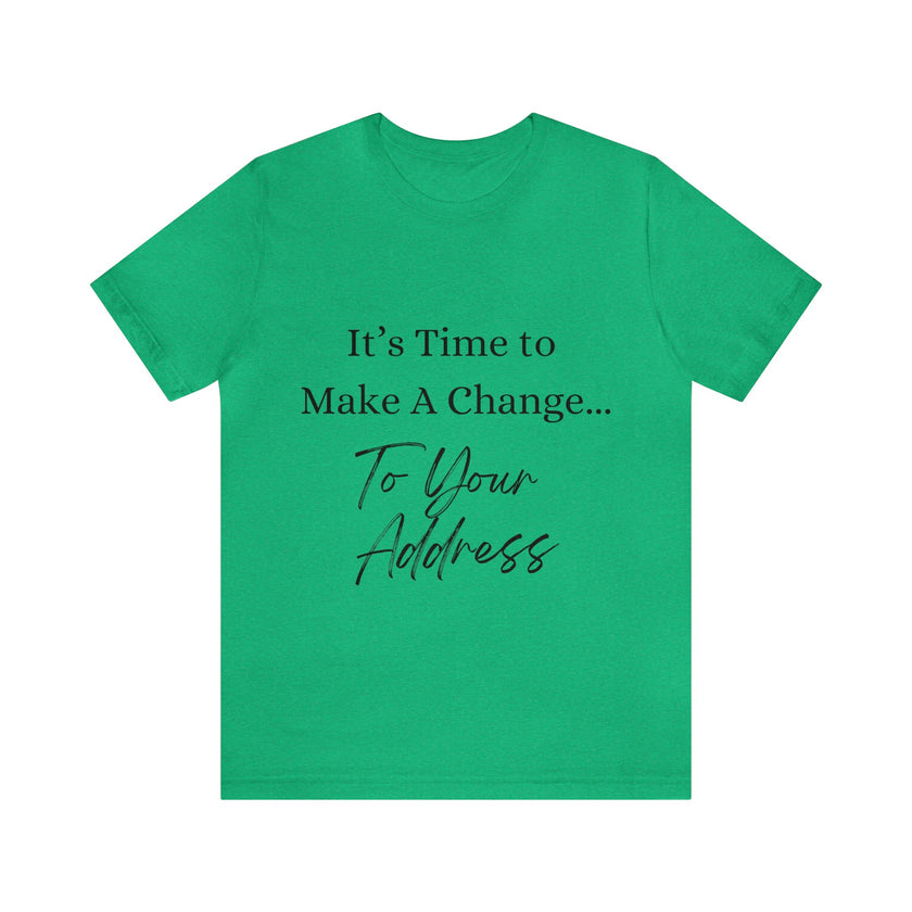 "It's Time to Make a Change... To Your Address" Unisex Jersey Short Sleeve Tee