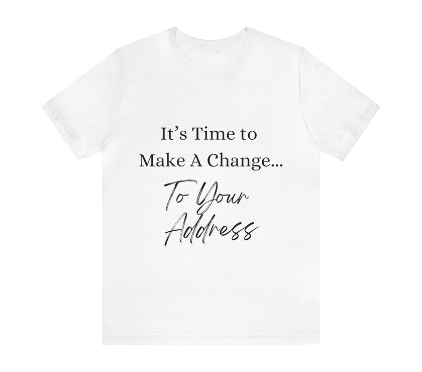 "It's Time to Make a Change... To Your Address" Unisex Jersey Short Sleeve Tee