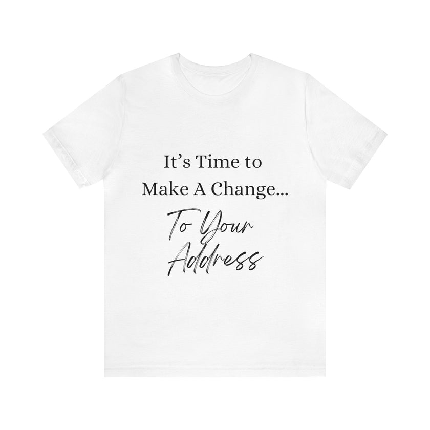 "It's Time to Make a Change... To Your Address" Unisex Jersey Short Sleeve Tee