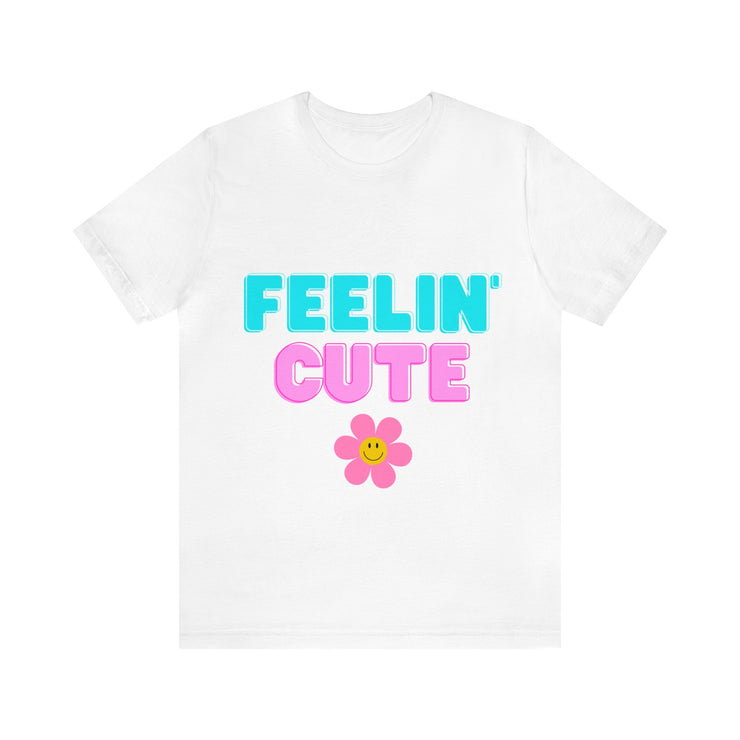 "Feelin' Cute" Unisex Jersey Short Sleeve Tee