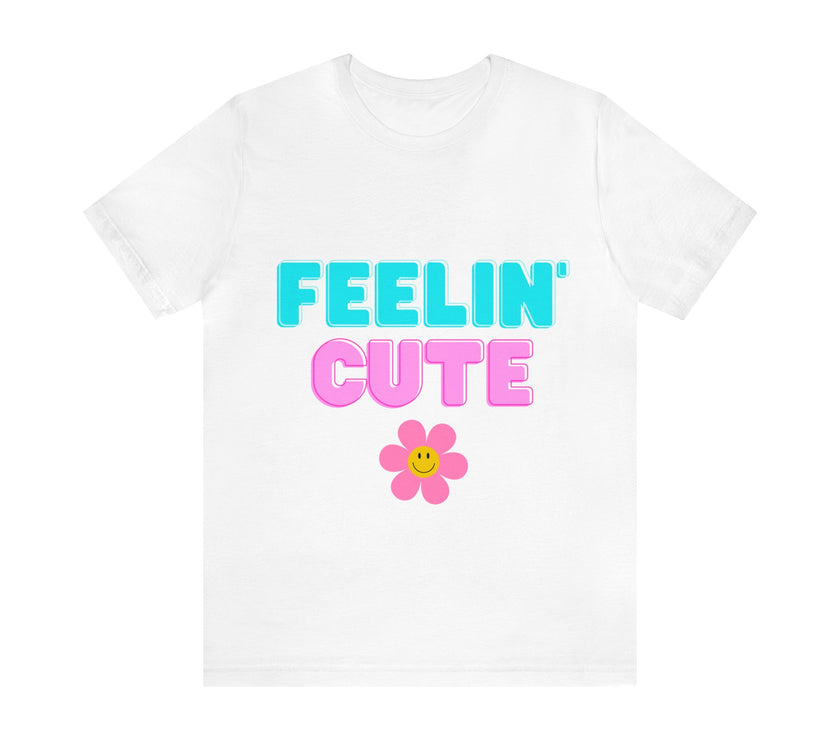 "Feelin' Cute" Unisex Jersey Short Sleeve Tee