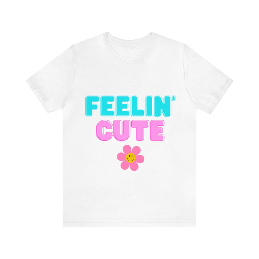 "Feelin' Cute" Unisex Jersey Short Sleeve Tee