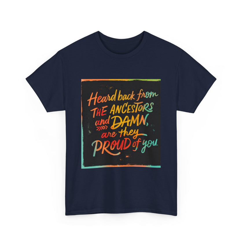 Expression Hub Heard back from the Ancestor and Damn are they Proud of you - Unisex Heavy Cotton Tee MTS-03