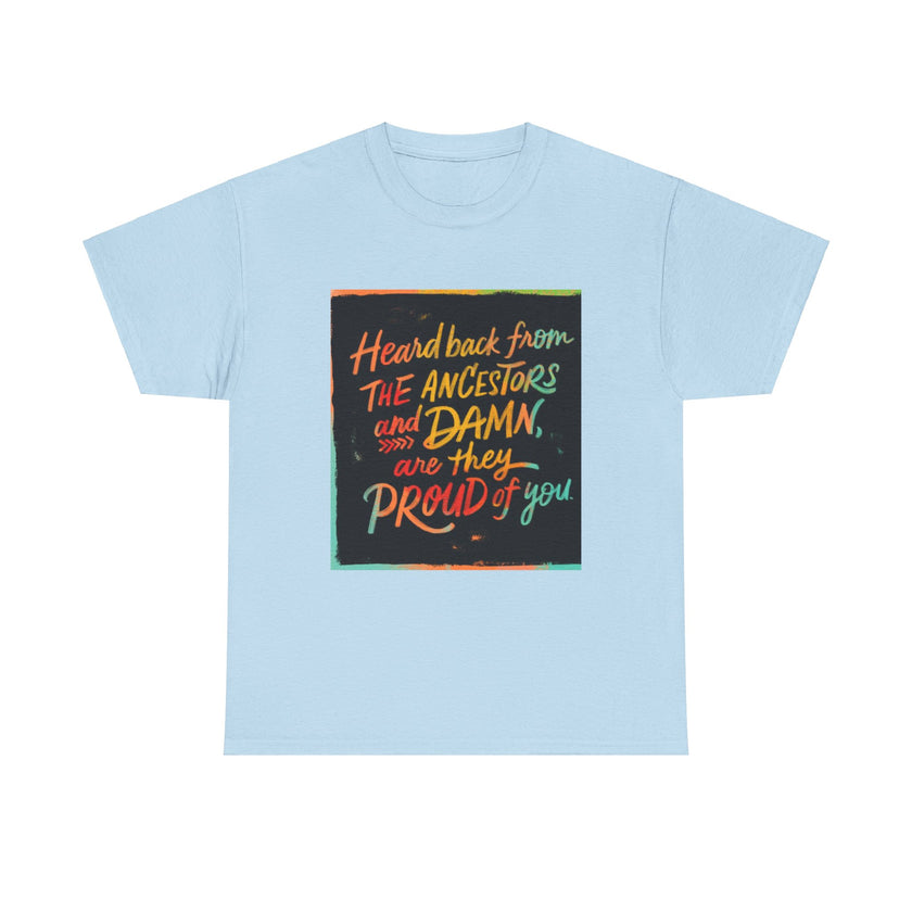 Expression Hub Heard back from the Ancestor and Damn are they Proud of you - Unisex Heavy Cotton Tee MTS-03