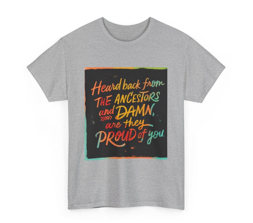 Expression Hub Heard back from the Ancestor and Damn are they Proud of you - Unisex Heavy Cotton Tee MTS-03