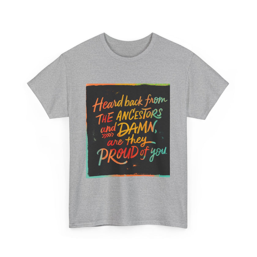 Expression Hub Heard back from the Ancestor and Damn are they Proud of you - Unisex Heavy Cotton Tee MTS-03