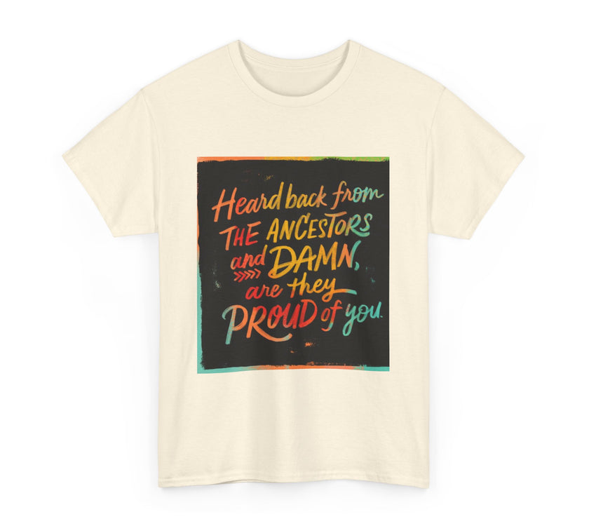 Expression Hub Heard back from the Ancestor and Damn are they Proud of you - Unisex Heavy Cotton Tee MTS-03