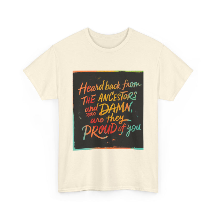 Expression Hub Heard back from the Ancestor and Damn are they Proud of you - Unisex Heavy Cotton Tee MTS-03