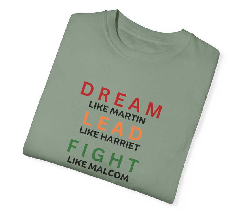 "Dream like Martin, Lead like Harriet, Fight like Malcom, Think like Garvey, Write like Maya, Speak like Frederick" Unisex Garment-Dyed T-shirt