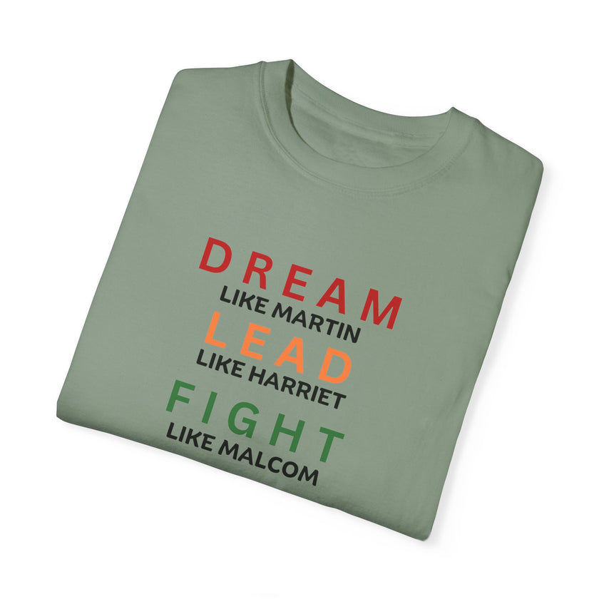 "Dream like Martin, Lead like Harriet, Fight like Malcom, Think like Garvey, Write like Maya, Speak like Frederick" Unisex Garment-Dyed T-shirt