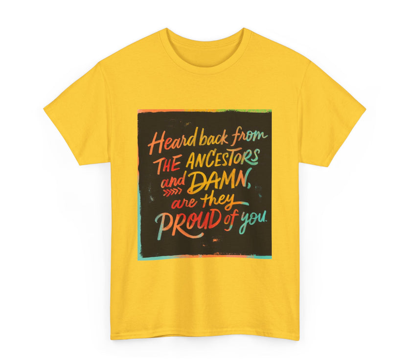 Expression Hub Heard back from the Ancestor and Damn are they Proud of you - Unisex Heavy Cotton Tee MTS-03