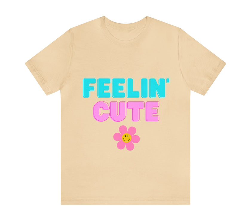 "Feelin' Cute" Unisex Jersey Short Sleeve Tee