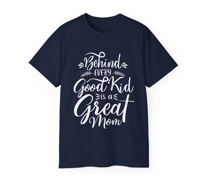 Behind Every Good Kid is a Great Mom - Unisex Ultra Cotton Tee