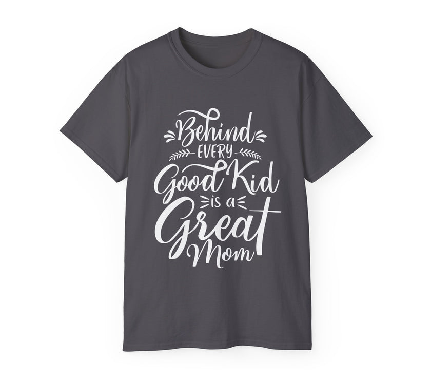 Behind Every Good Kid is a Great Mom - Unisex Ultra Cotton Tee