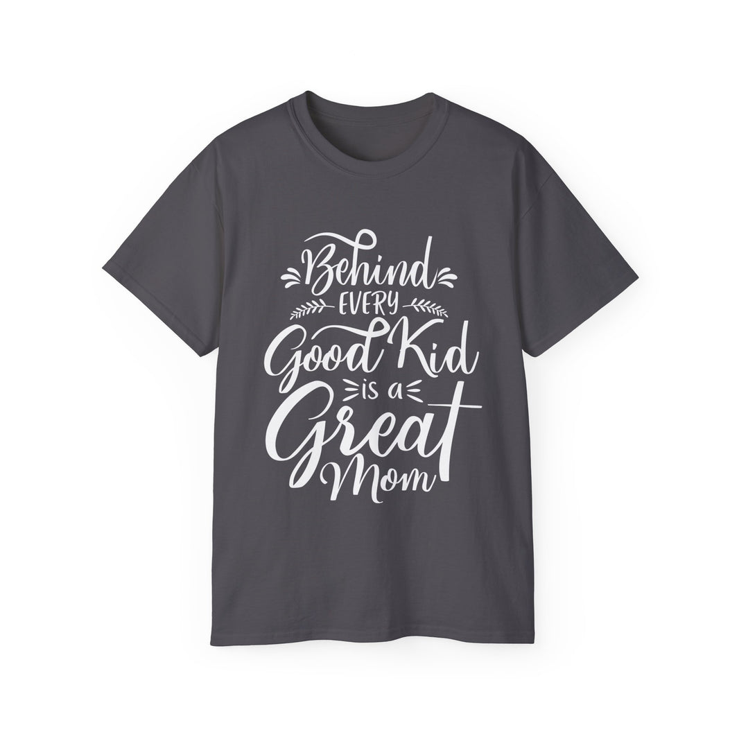 Behind Every Good Kid is a Great Mom - Unisex Ultra Cotton Tee