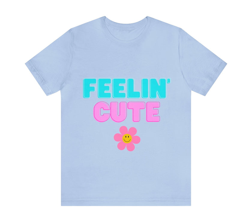 "Feelin' Cute" Unisex Jersey Short Sleeve Tee