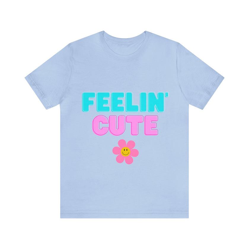 "Feelin' Cute" Unisex Jersey Short Sleeve Tee