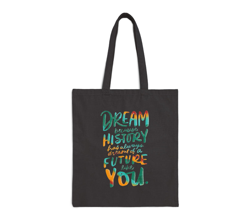 Dream because History has Always Dreamt of a Future like you - Cotton Canvas Tote Bag