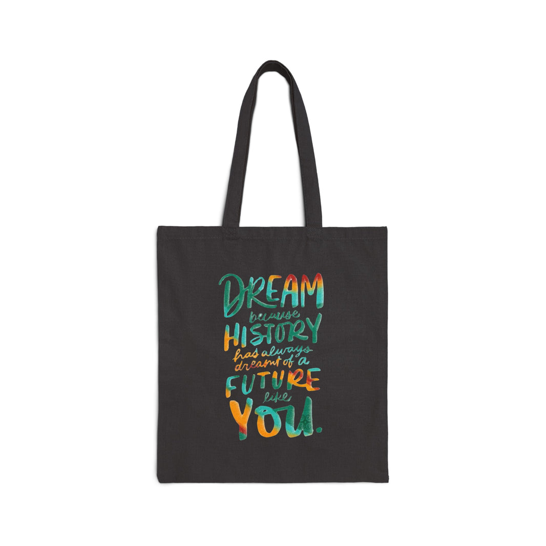 Dream because History has Always Dreamt of a Future like you - Cotton Canvas Tote Bag