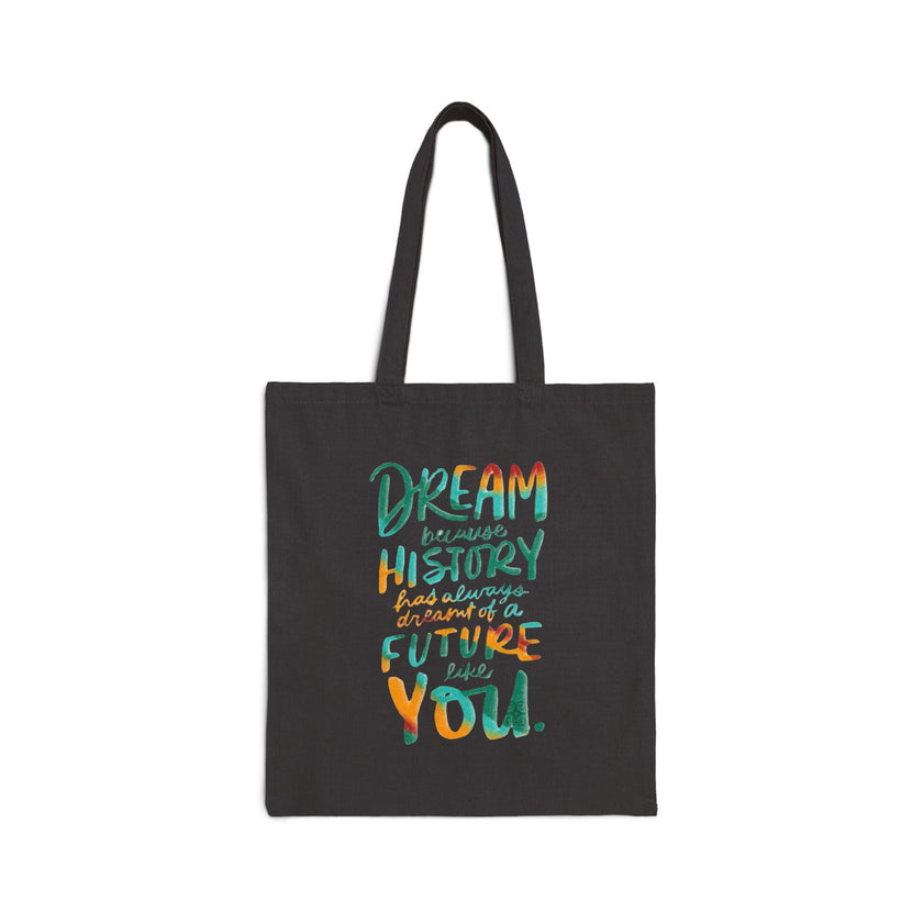 Dream because History has Always Dreamt of a Future like you - Cotton Canvas Tote Bag