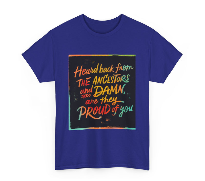 Expression Hub Heard back from the Ancestor and Damn are they Proud of you - Unisex Heavy Cotton Tee MTS-03