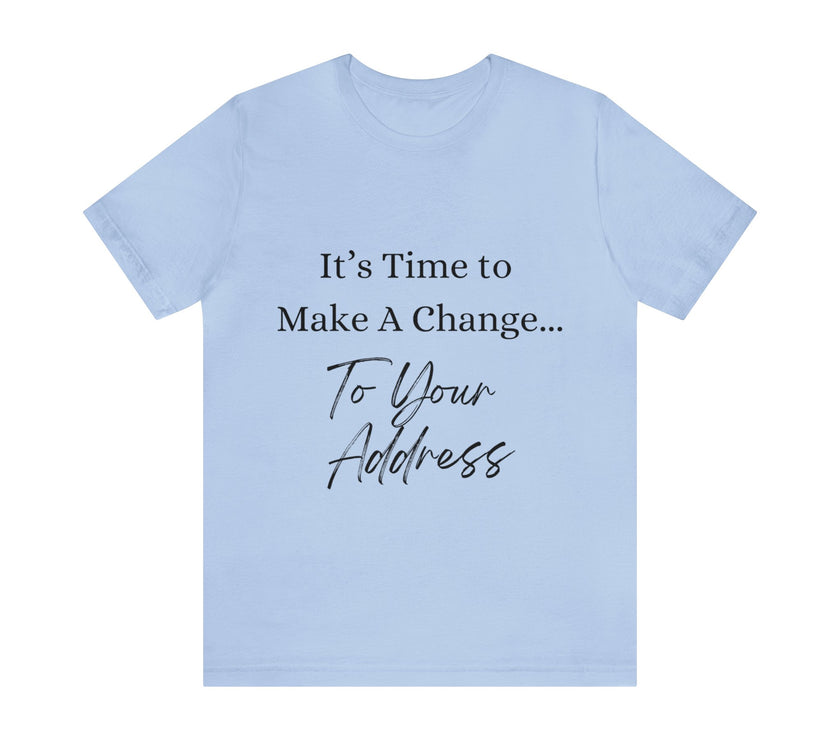 "It's Time to Make a Change... To Your Address" Unisex Jersey Short Sleeve Tee