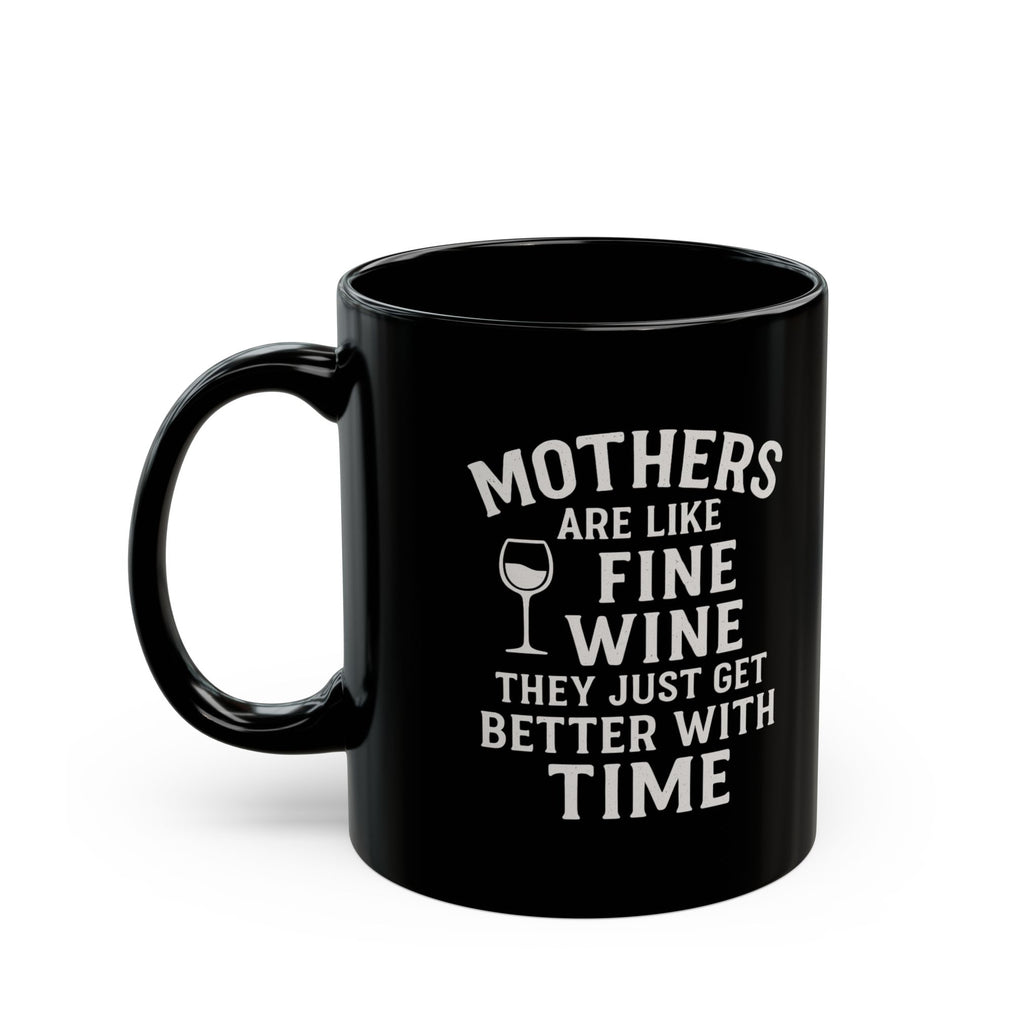 Mothers are like fine wine. They just get better with time - Black Mug (11oz, 15oz)