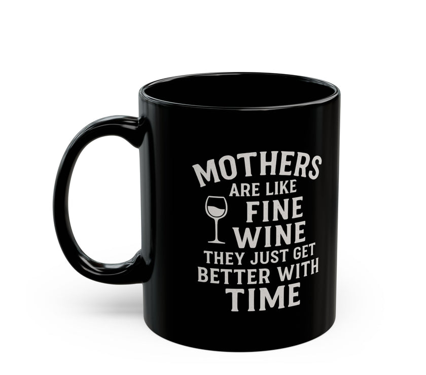 Mothers are like fine wine. They just get better with time - Black Mug (11oz, 15oz)