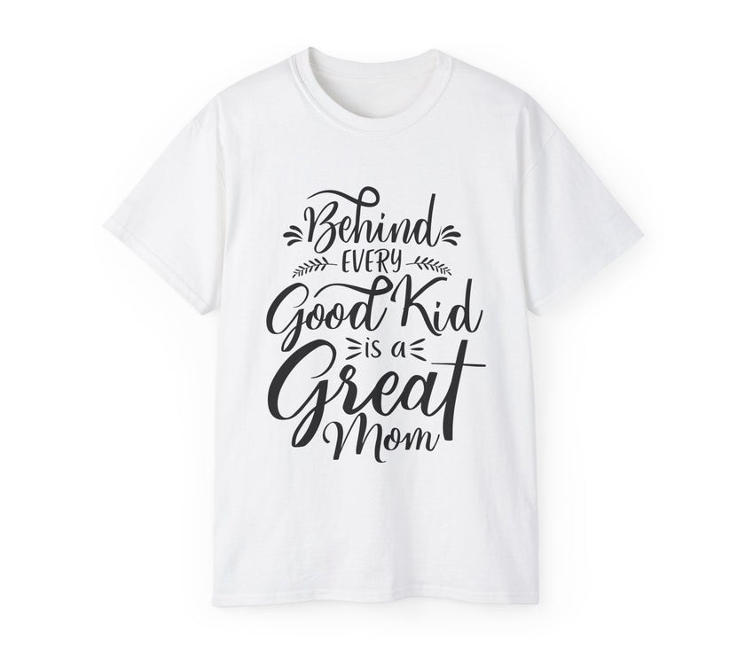 Behind Every Good Kid is a Great Mom - Unisex Ultra Cotton Tee