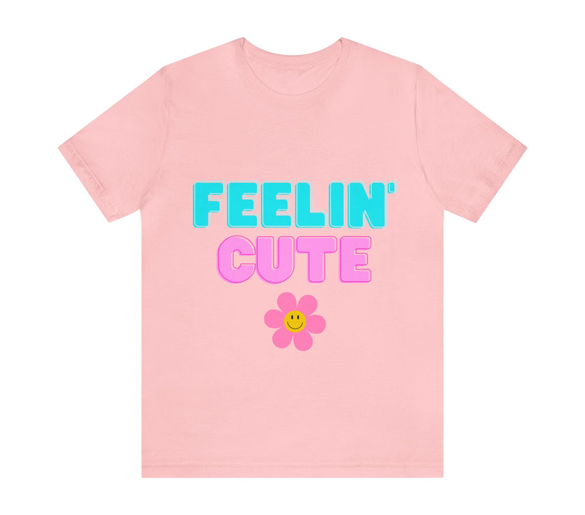 "Feelin' Cute" Unisex Jersey Short Sleeve Tee