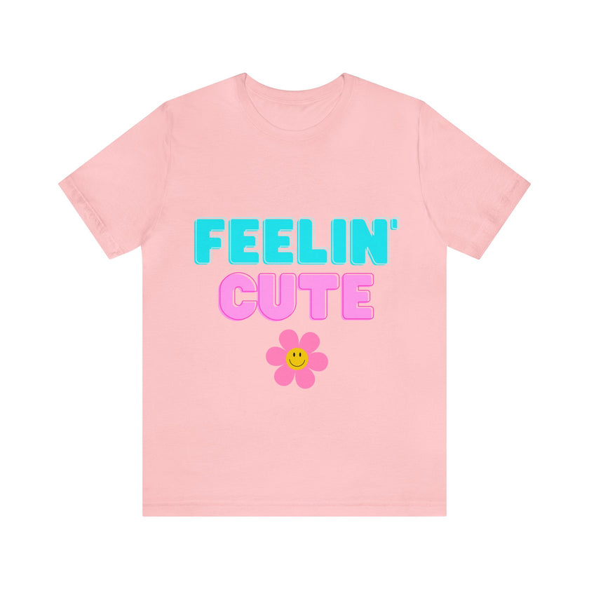 "Feelin' Cute" Unisex Jersey Short Sleeve Tee