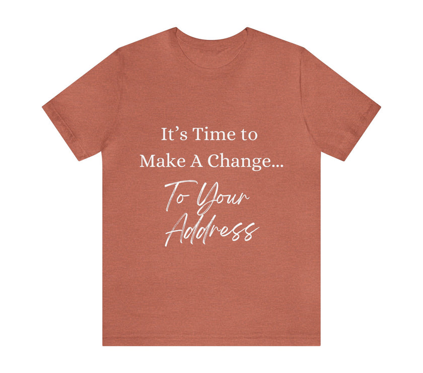 "It's Time to Make a Change... To Your Address" Unisex Jersey Short Sleeve Tee