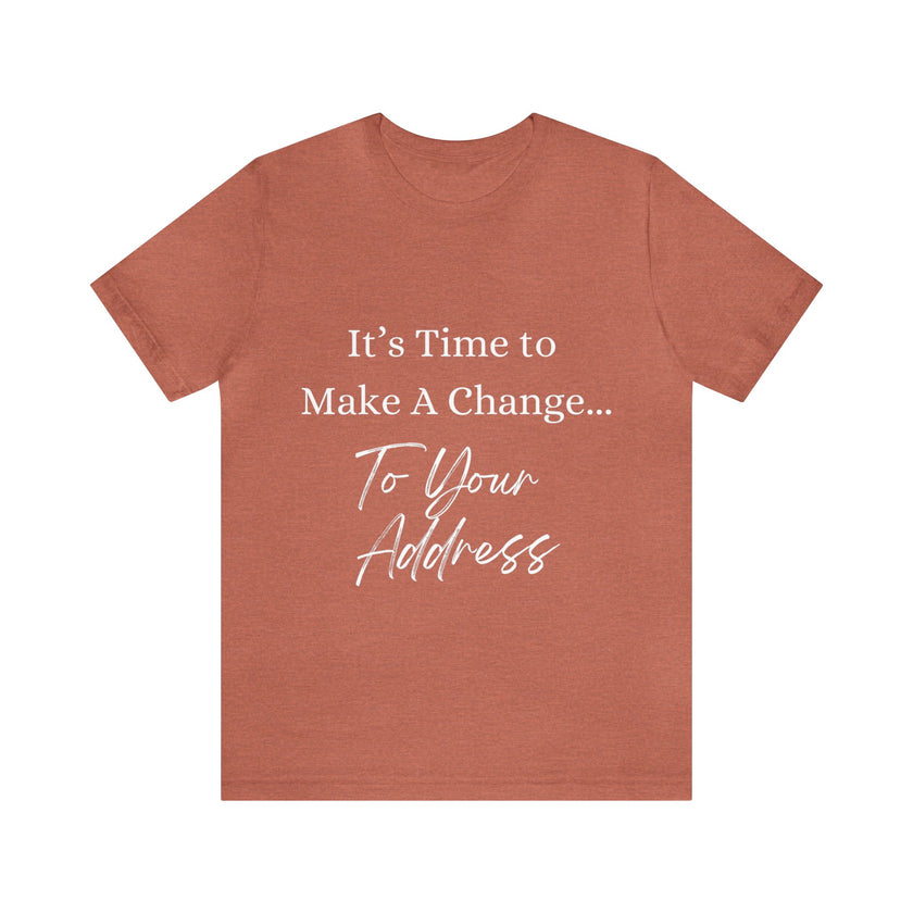 "It's Time to Make a Change... To Your Address" Unisex Jersey Short Sleeve Tee