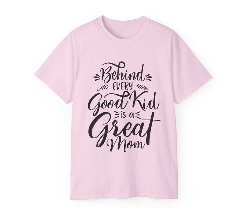 Behind Every Good Kid is a Great Mom - Unisex Ultra Cotton Tee