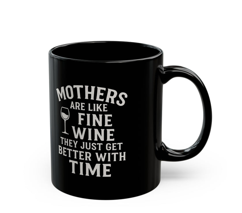 Mothers are like fine wine. They just get better with time - Black Mug (11oz, 15oz)