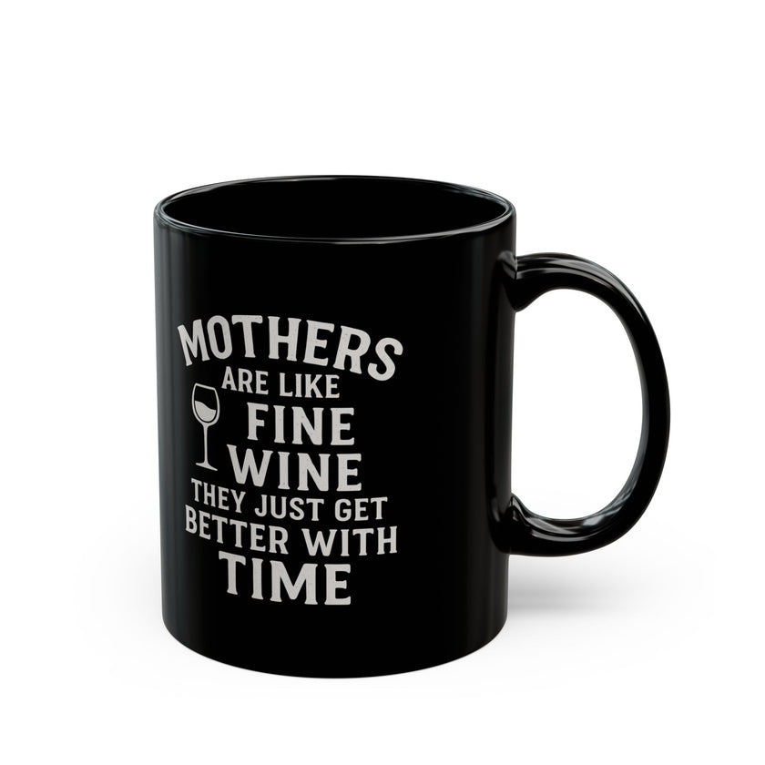 Mothers are like fine wine. They just get better with time - Black Mug (11oz, 15oz)
