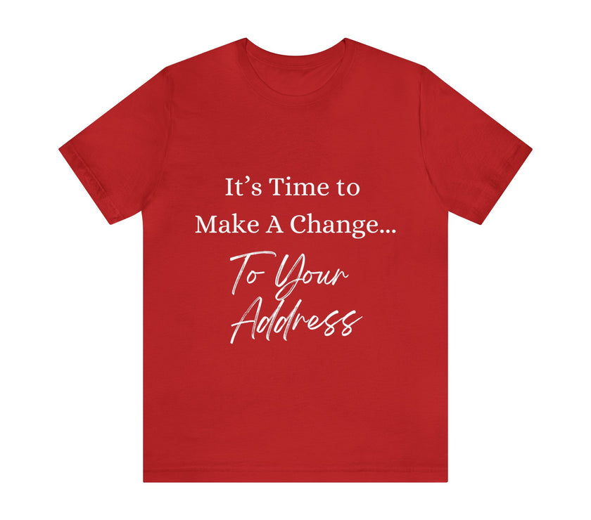 "It's Time to Make a Change... To Your Address" Unisex Jersey Short Sleeve Tee